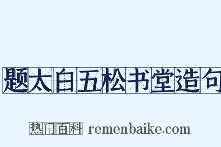 题太白五松书堂造句是什么意思的图片